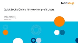 QuickBooks Online for New Nonprofit Users
Gregg S. Bossen, CPA
QuickBooks Made Easy
March 8, 2018
 