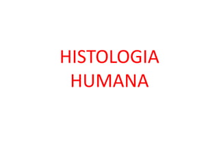 HISTOLOGIA
HUMANA
 
