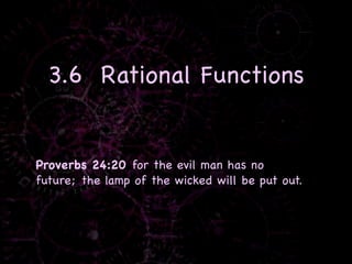 3.6 Rational Functions


Proverbs 24:20 for the evil man has no
future; the lamp of the wicked will be put out.
 