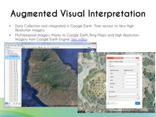 Augmented Visual Interpretation
• Data Collection tool integrated in Google Earth. Free access to Very High
Resolution ima...
