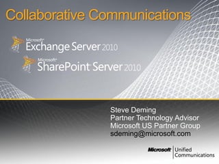Collaborative Communications




               Steve Deming
               Partner Technology Advisor
               Microsoft US Partner Group
               sdeming@microsoft.com
 