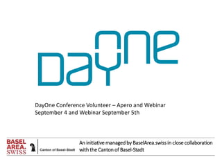 An initiative managed by BaselArea.swiss in close collaboration
with the Canton of Basel-Stadt
DayOne Conference Volunteer – Apero and Webinar
September 4 and Webinar September 5th
 