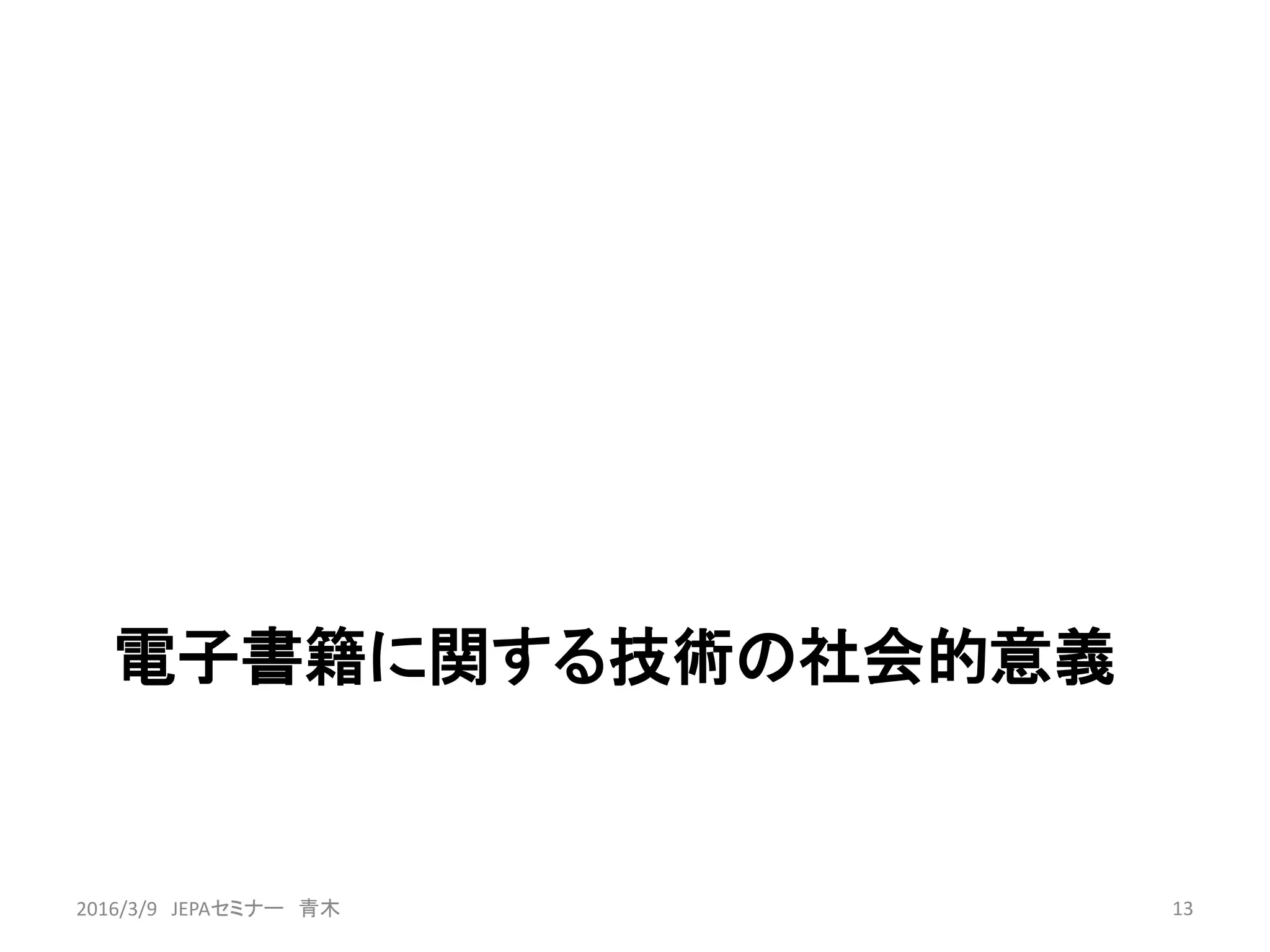 電子書籍に関する技術の社会的意義
132016/3/9 JEPAセミナー 青木
 