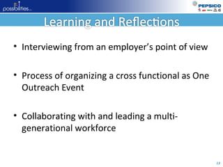 13
• Interviewing from an employer’s point of view
• Process of organizing a cross functional as One
Outreach Event
• Collaborating with and leading a multi-
generational workforce
 