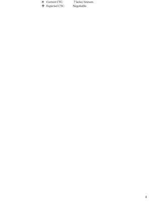  Current CTC: 7 lacks/Annum.
 Expected CTC: Negotiable.
4
 