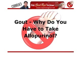  
         




Gout - Why Do Y
          y    You
  Haave to Take
   Allopurinol?


                      
 