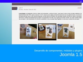 1/7




Desarrollo de componentes, módulos y plugins

                       Joomla 1.5
 