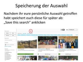 Speicherung der Auswahl
Nachdem ihr eure persönliche Auswahl getroffen
habt speichert euch diese für später ab:
„Save this search“ anklicken
4
 