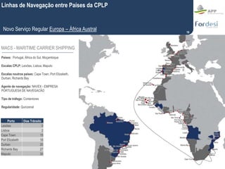 Países: Portugal, África do Sul, Moçambique
Escalas CPLP: Leixões, Lisboa, Maputo
Escalas noutros países: Cape Town, Port ...