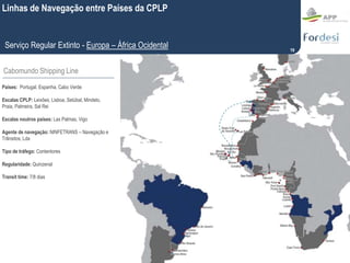 Países: Portugal, Espanha, Cabo Verde
Escalas CPLP: Leixões, Lisboa, Setúbal, Mindelo,
Praia, Palmeira, Sal Rei
Escalas no...