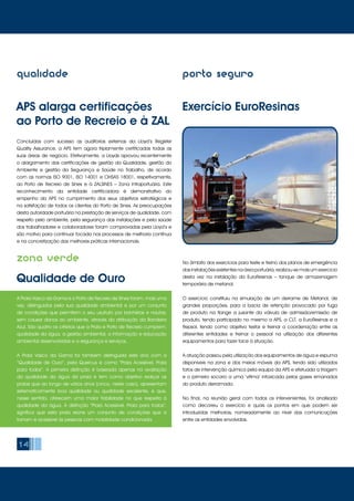 14
porto seguroqualidade
zona verde
Concluídas com sucesso as auditorias externas da Lloyd’s Register
Quality Assurance, a APS tem agora triplamente certificadas todas as
suas áreas de negócio. Efetivamente, a Lloyds aprovou recentemente
o alargamento das certificações de gestão da Qualidade, gestão do
Ambiente e gestão da Segurança e Saúde no Trabalho, de acordo
com as normas ISO 9001, ISO 14001 e OHSAS 18001, respetivamente,
ao Porto de Recreio de Sines e à ZALSINES – Zona Intraportuária. Este
reconhecimento da entidade certificadora é demonstrativo do
empenho da APS no cumprimento dos seus objetivos estratégicos e
na satisfação de todos os clientes do Porto de Sines. As preocupações
desta autoridade portuária na prestação de serviços de qualidade, com
respeito pelo ambiente, pela segurança das instalações e pela saúde
dos trabalhadores e colaboradores foram comprovadas pela Lloyd’s e
são motivo para continuar focada nos processos de melhoria contínua
e na concretização das melhores práticas internacionais.
A Praia Vasco da Gama e o Porto de Recreio de Sines foram, mais uma
vez, distinguidos pela sua qualidade ambiental e por um conjunto
de condições que permitem o seu usufruto por banhistas e nautas,
sem causar danos ao ambiente, através da atribuição da Bandeira
Azul. São quatro os critérios que a Praia e Porto de Recreio cumprem:
qualidade da água, a gestão ambiental, a informação e educação
ambiental desenvolvidas e a segurança e serviços.
A Praia Vasco da Gama foi também distinguida este ano com a
“Qualidade de Ouro”, pela Quercus e como “Praia Acessível, Praia
para todos”. A primeira distinção é baseada apenas na avaliação
da qualidade da água da praia e tem como objetivo realçar as
praias que ao longo de vários anos (cinco, neste caso), apresentam
sistematicamente boa qualidade ou qualidade excelente, e que,
nesse sentido, oferecem uma maior fiabilidade no que respeita à
qualidade da água. A distinção “Praia Acessível, Praia para todos”,
significa que esta praia reúne um conjunto de condições que a
tornam é acessível às pessoas com mobilidade condicionada.
No âmbito dos exercícios para teste e treino dos planos de emergência
das instalações existentes na área portuária, realizou-se mais um exercício
desta vez na instalação da EuroResinas – tanque de armazenagem
temporária de metanol.
O exercício constituiu na simulação de um derrame de Metanol, de
grandes proporções, para a bacia de retenção provocado por fuga
de produto na flange a jusante da válvula de admissão/emissão de
produto, tendo participado no mesmo a APS, a CLT, a EuroResinas e a
Repsol, tendo como objetivo testar e treinar a coordenação entre as
diferentes entidades e treinar o pessoal na utilização dos diferentes
equipamentos para fazer face à situação.
A atuação passou pela utilização dos equipamentos de água e espuma
disponíveis na zona e dos meios móveis da APS, tendo sido utilizados
fatos de intervenção química pela equipa da APS e efetuada a triagem
e o primeiro socorro a uma ‘vitima’ intoxicada pelos gases emanados
do produto derramado.
No final, na reunião geral com todos os intervenientes, foi analisado
como decorreu o exercício e quais os pontos em que podem ser
introduzidas melhorias, nomeadamente ao nível das comunicações
entre as entidades envolvidas.
Exercício EuroResinasAPS alarga certificações
ao Porto de Recreio e à ZAL
Qualidade de Ouro
 