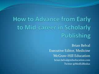 Brian Belval
Executive Editor, Medicine
McGraw-Hill Education
brian.belval@mheducation.com
Twitter @MedEdRedux
 
