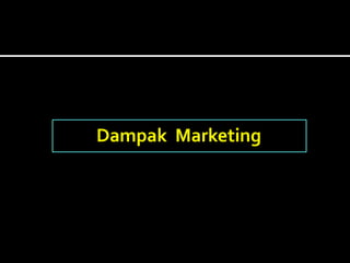 Dampak Marketing
 