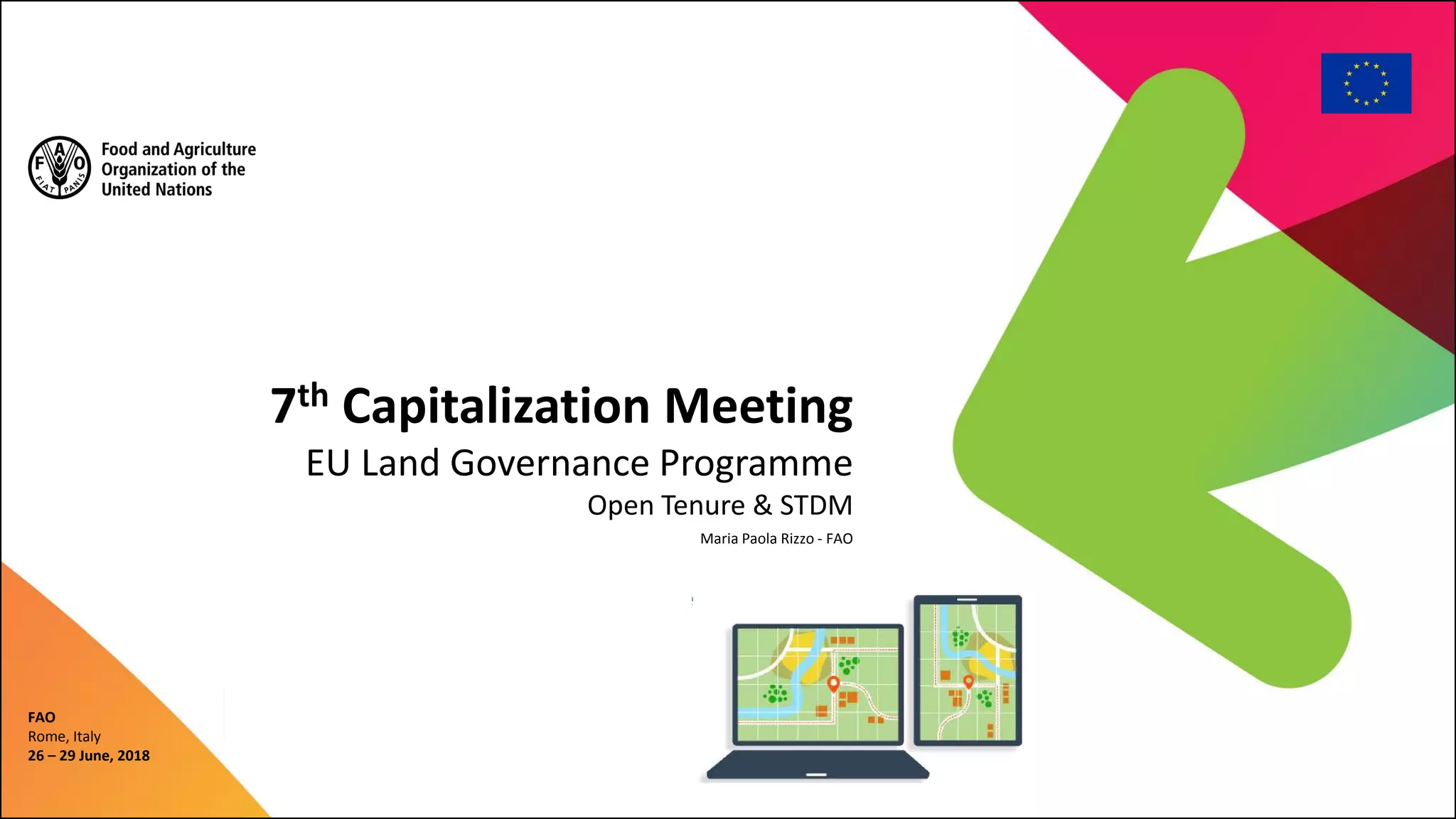 7th Capitalization Meeting
EU Land Governance Programme
Open Tenure & STDM
FAO
Rome, Italy
26 – 29 June, 2018
Maria Paola Rizzo - FAO
 