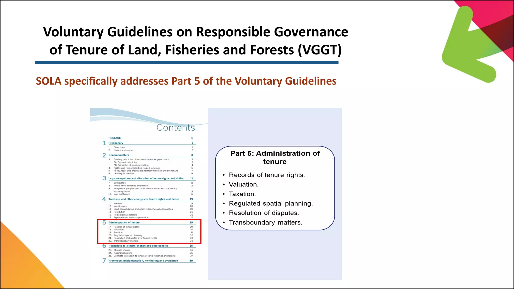 Voluntary Guidelines on Responsible Governance
of Tenure of Land, Fisheries and Forests (VGGT)
SOLA specifically addresses Part 5 of the Voluntary Guidelines
 