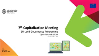 7th Capitalization Meeting
EU Land Governance Programme
Open Tenure & STDM
FAO
Rome, Italy
26 – 29 June, 2018
Maria Paola Rizzo - FAO
 