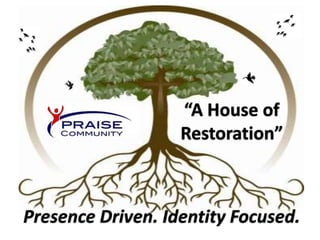 “A House of
                   Restoration”



Presence Driven. Identity Focused.
 