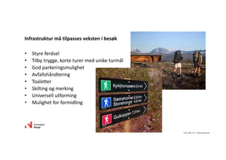 • Styreferdsel
• Tilbytrygge,korteturermeduniketurmål
• Godparkeringsmulighet
• Avfallshåndtering
• Toaletter
• Skiltingogmerking
• Universellutforming
• Mulighetforformidling
Infrastrukturmåtilpassesvekstenibesøk
Foto:DNT,C.H. ‐ Visitnorway.com
 