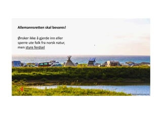 Ønskerikkeågjerdeinneller
sperreutefolkfranorsknatur,
menstyreferdsel
Allemannsrettenskalbevares!
Foto:cabdayFoapVisitnorway.com
 