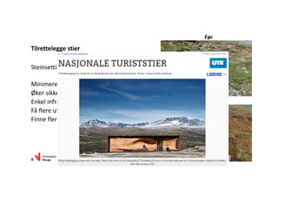 Steinsetting,klopping,drenering
Minimererslitasje
Økersikkerheten
Enkelinfrastrukturogtilrettelegging
Fåflereutpåtur
Finneflere«ikoner»‐ skilteoginformere
Tilretteleggestier
Før
Etter
 
