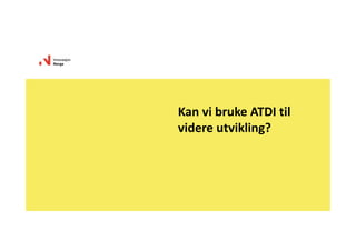 KanvibrukeATDItil
videreutvikling?
 