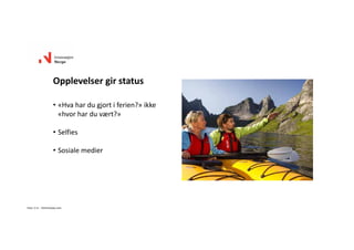 • «Hvahardugjortiferien?»ikke
«hvorharduvært?»
• Selfies
• Sosialemedier
Opplevelsergirstatus
Foto:C.H. ‐ Visitnorway.com
 