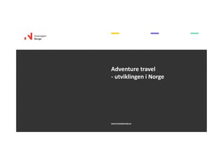 Adventuretravel
‐ utviklingeniNorge
www.innovasjonnorge.no
 