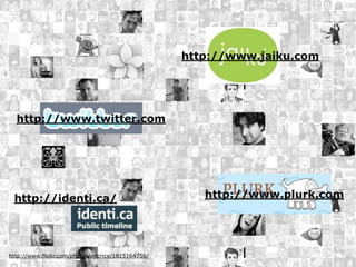 http://www.jaiku.com




  http://www.twitter.com




 http://identi.ca/                                     http://www.plurk.com




http://www.flickr.com/photos/ericrice/1815164756/
 