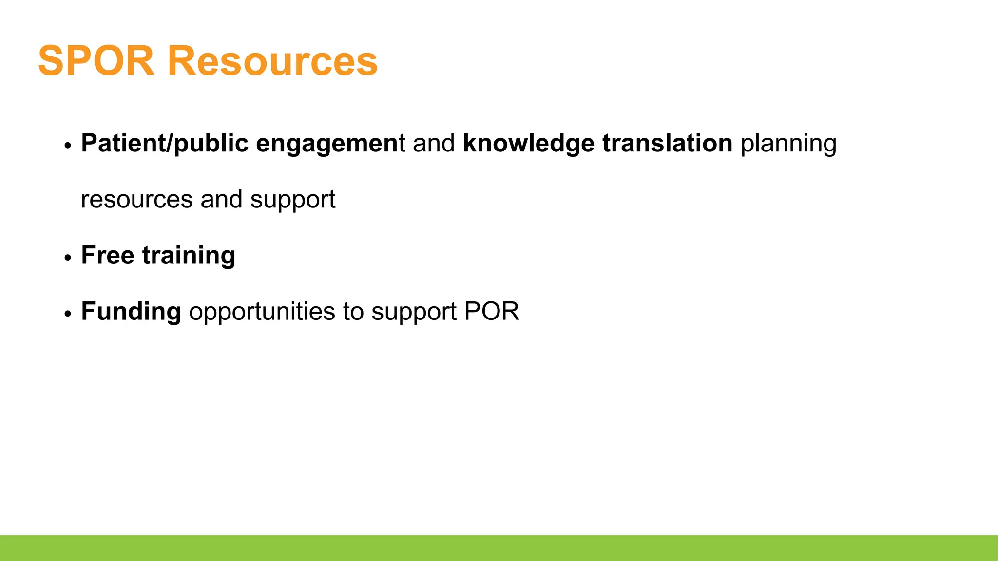 SPOR Resources
Patient/public engagement and knowledge translation planning
resources and support
Free training
Funding opportunities to support POR
 