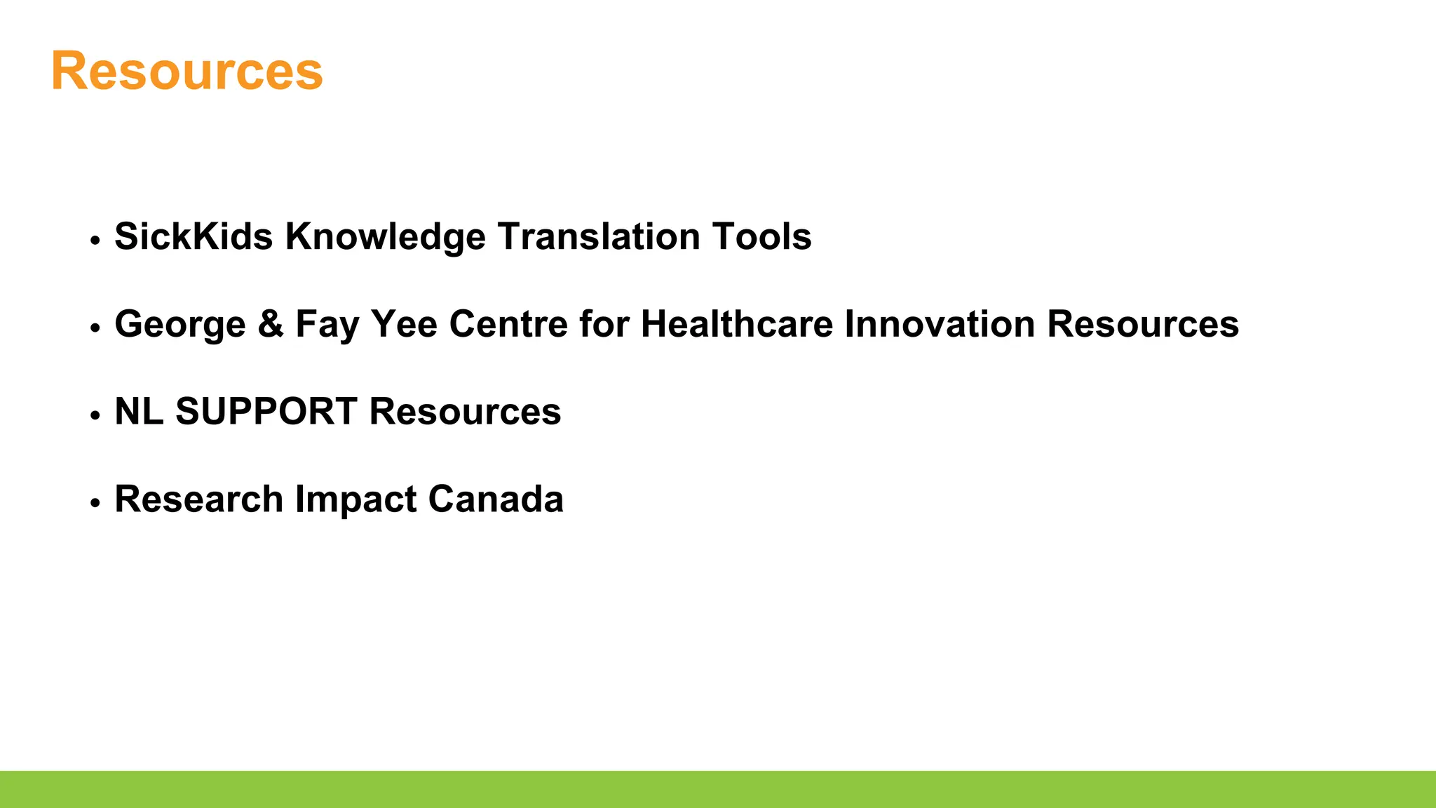 Resources
SickKids Knowledge Translation Tools
George & Fay Yee Centre for Healthcare Innovation Resources
NL SUPPORT Resources
Research Impact Canada
 