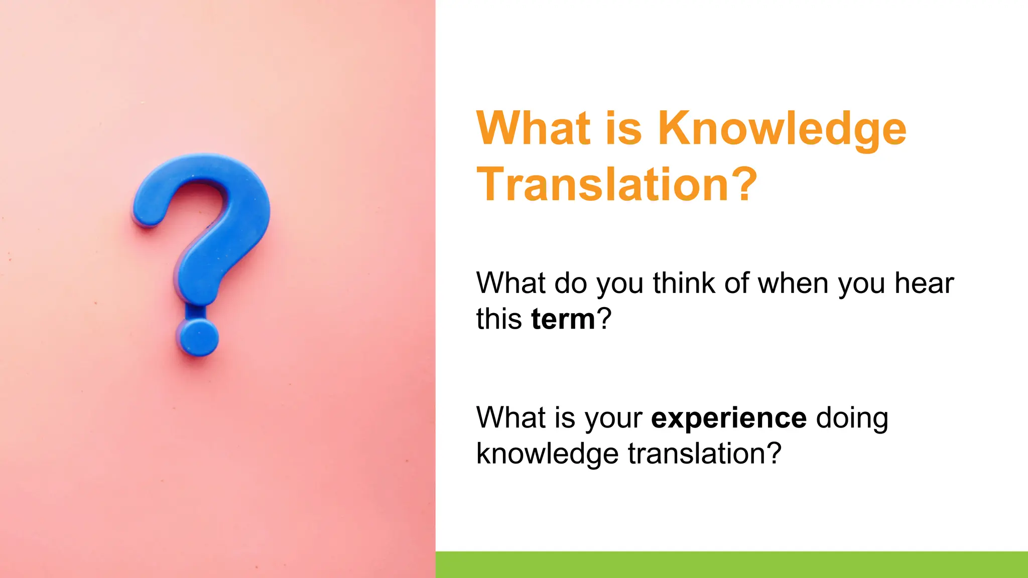What do you think of when you hear
this term?
What is your experience doing
knowledge translation?
What is Knowledge
Translation?
 