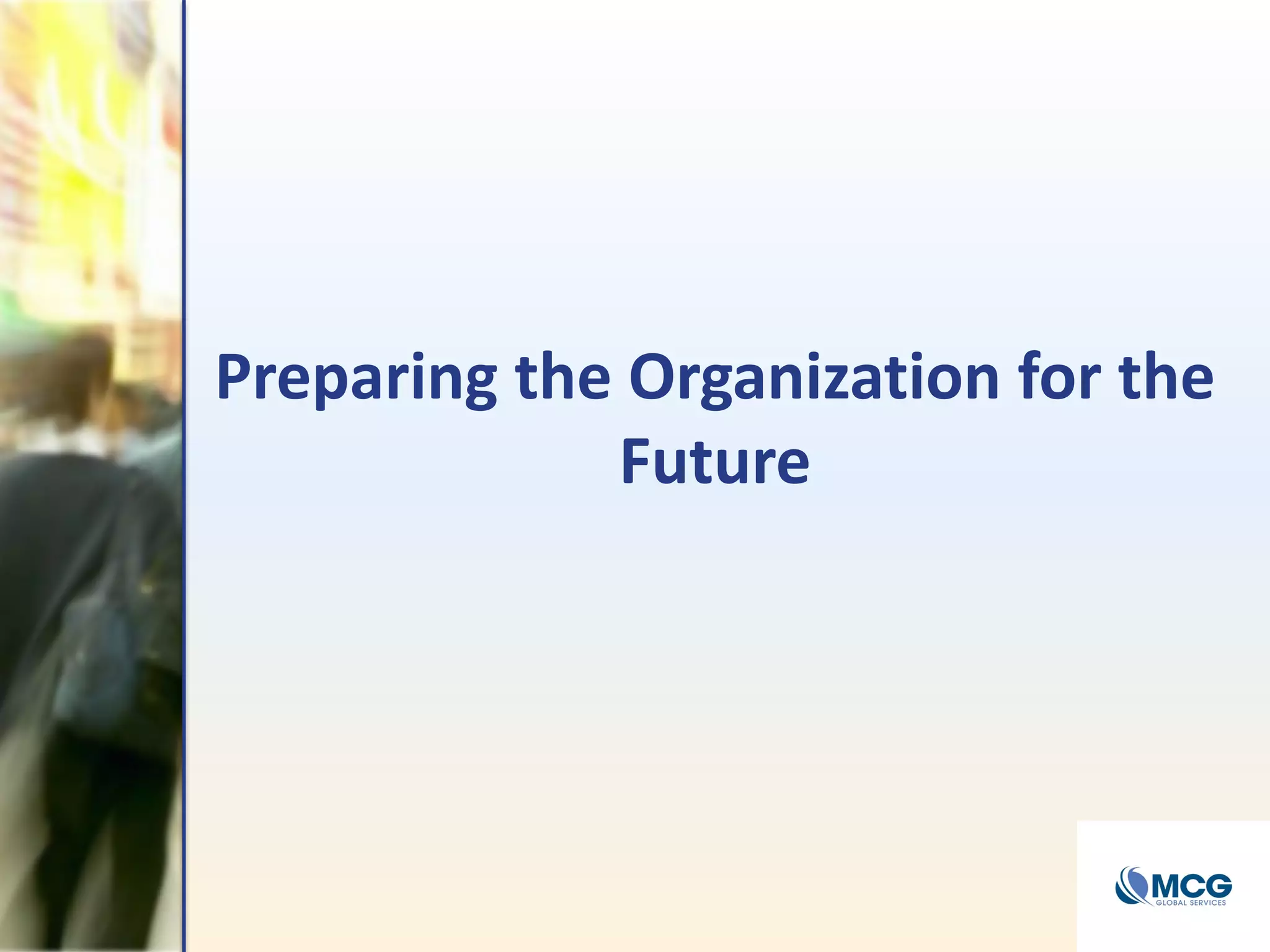 Preparing the Organization for the
Future
 