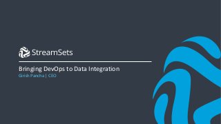 1© StreamSets, Inc. All rights reserved.
Bringing DevOps to Data Integration
Girish Pancha | CEO
 