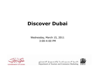 Discover Dubai  Wednesday, March 15, 2011 3:00-4:00 PM 