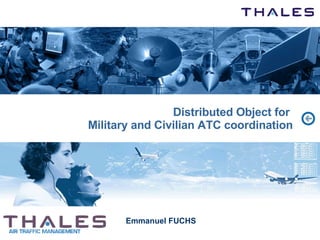 Distributed Object for  Military and Civilian ATC coordination Emmanuel FUCHS 