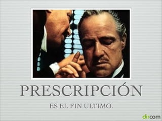 PRESCRIPCIÓN
ES EL FIN ULTIMO.

 