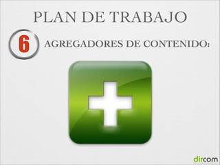 PLAN DE TRABAJO

6

AGREGADORES DE CONTENIDO:

 