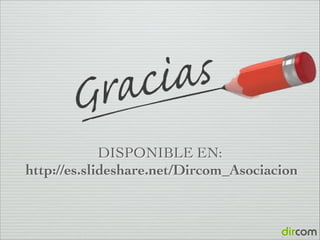 DISPONIBLE EN:	

http://es.slideshare.net/Dircom_Asociacion

 