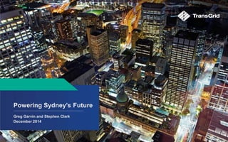 1 | The role of networks in a changing market dynamic September 2014 
Powering Sydney’s Future 
Greg Garvin and Stephen Clark December 2014  