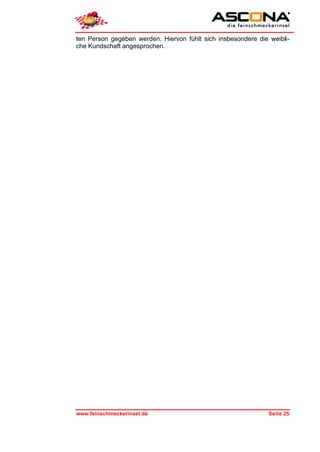 ten Person gegeben werden. Hiervon fühlt sich insbesondere die weibli-
che Kundschaft angesprochen.




www.feinschmeckerinsel.de                                      Seite 25
 