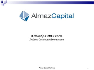 3 декабря 2012 года
Любовь Симонова-Емельянова




       Almaz Capital Partners   1
 