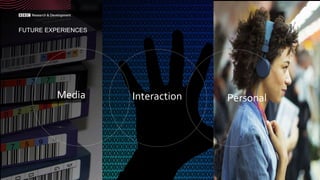 Media Interaction Personal
FUTURE EXPERIENCES
15
 