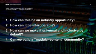 OPPORTUNITY FOR INDUSTRY
1. How can this be an industry opportunity?
2. How can it be interoperable?
3. How can we make it universal and inclusive by
default?
4. Can we build a “modular content” community?
29
 