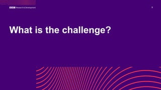 What is the challenge?
9
 