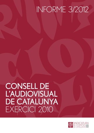 INFORME 3/2012




CONSELL DE
L’AUDIOVISUAL
DE CATALUNYA
EXERCICI 2010
 