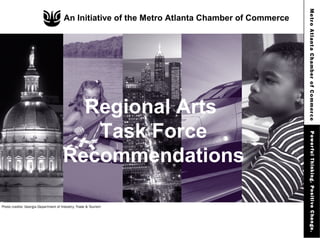 An Initiative of the Metro Atlanta Chamber of Commerce
Regional Arts
Task Force
Recommendations
 