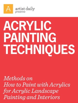 presents




ACRYLIC
PAINTING
TECHNIQUES

Methods on
How to Paint with Acrylics
for Acrylic Landscape
Painting and Interiors
 