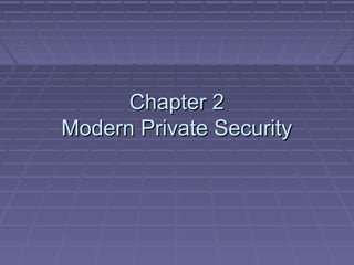 Chapter 2Chapter 2
Modern Private SecurityModern Private Security
 