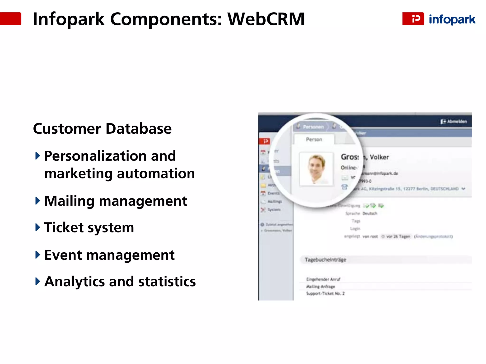 Infopark Components: WebCRM
Customer Database
Personalization and
marketing automation
Mailing management
Ticket system
Event management
Analytics and statistics
 