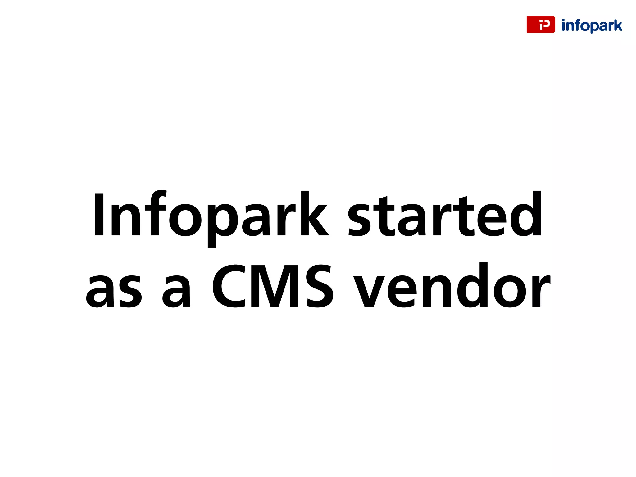 Infopark started
as a CMS vendor
 